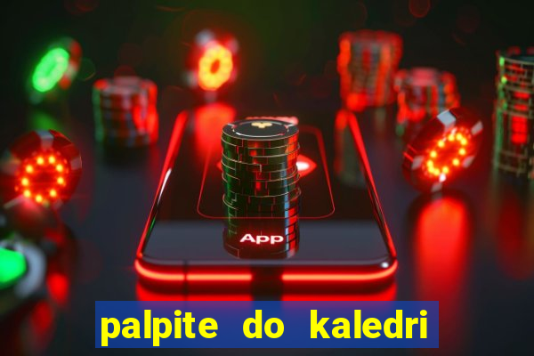 palpite do kaledri para o jogo do bicho